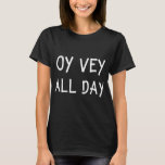 Oy Vey All Day Jewish Yiddish Kosher T-Shirt<br><div class="desc">ewish Yiddish Kosher Gym Hanukkah</div>