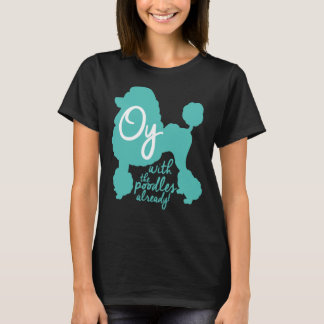 Oy with the poodles already! T-Shirt