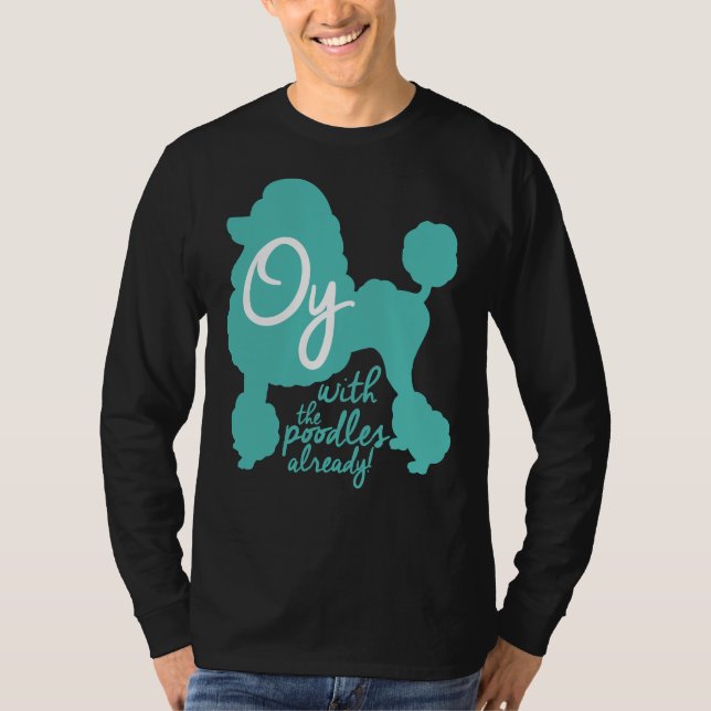 Oy with the poodles already!     T-Shirt (Front)