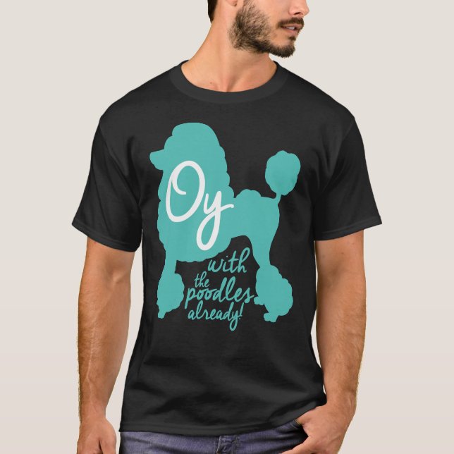 Oy with the poodles already!     T-Shirt (Front)