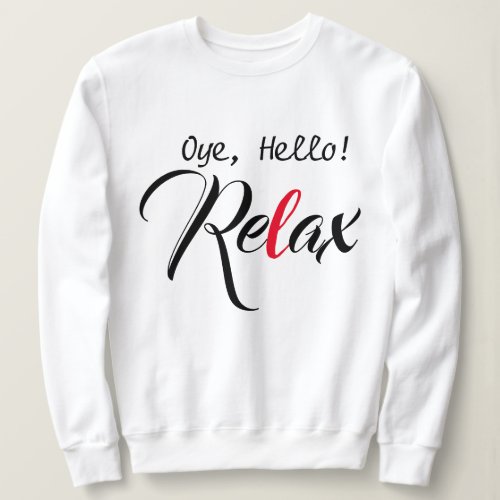 Oye Hello  Relax Funny Desi T_shirt_Design Sweatshirt