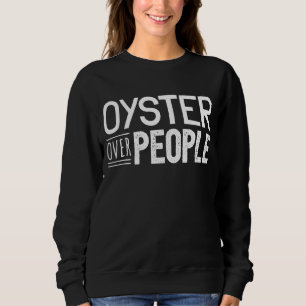 Oyster Over People Oysterfest Oyster Sweatshirt