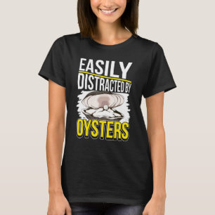 Oyster Quote Shell Easily Distracted By Oysters T-Shirt