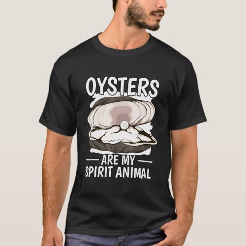 Oyster Quote Shell Oysters Are My Spirit Animal Oy T_Shirt