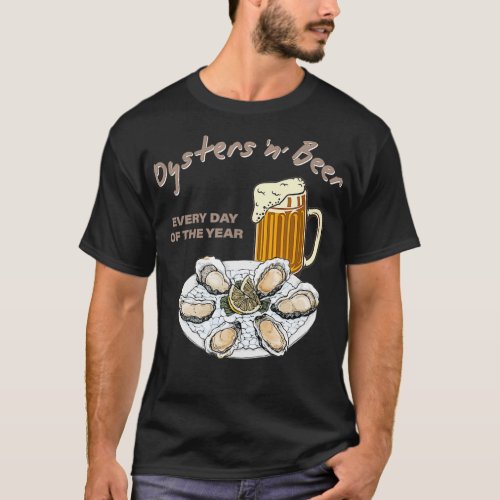 Oysters and Beer Every Day of the Year Funny T_Shirt