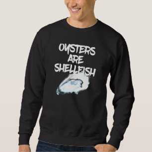 Oysters Are Shellfish - I Love My Crustaceans Sweatshirt