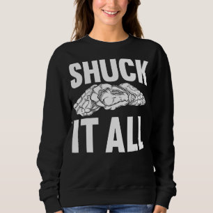 Oysters Shucker Seafood Food  Shuck It All Sweatshirt