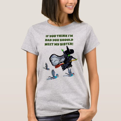 OZ IF YOU THINK IM A BAD WITCH joke tee