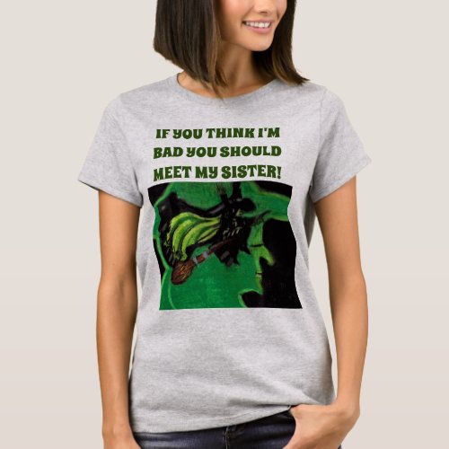 OZ IF YOU THINK IM A BAD WITCH joke tee