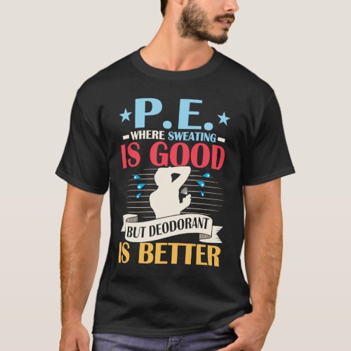 PE Where Sweating Is Good But Deodorant Is Bette T_Shirt