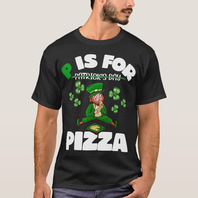 P Is For Pizza Funny Pizza St Patricks Day Pizza L T-Shirt (Front)