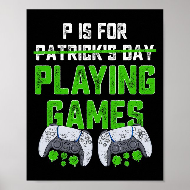 P Is For Playing Games St Patricks Day Fun Gamer B Poster (Front)