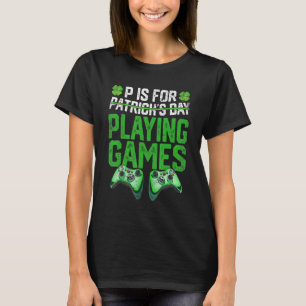 P Is For Playing Games St Patricks Day Funny Gamer T-Shirt