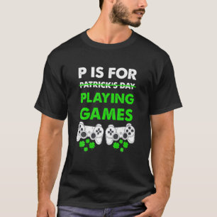 P Is For Playing Games St Patricks Day Funny Gamer T-Shirt