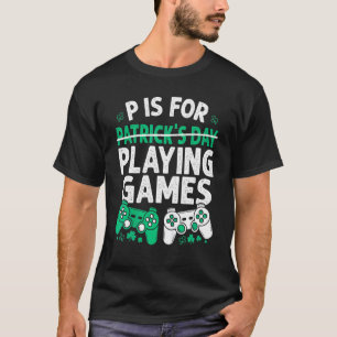 P Is For Playing Games St Patricks Day Funny Video T-Shirt