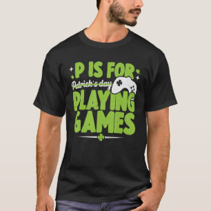 P Is For Playing Games St Patricks Day Gamer Funny T-Shirt
