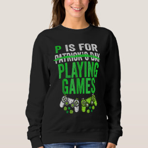 P Is For Playing Video Games Boys St Patricks Day  Sweatshirt