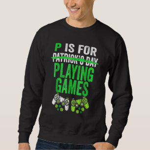 P Is For Playing Video Games Boys St Patricks Day Sweatshirt