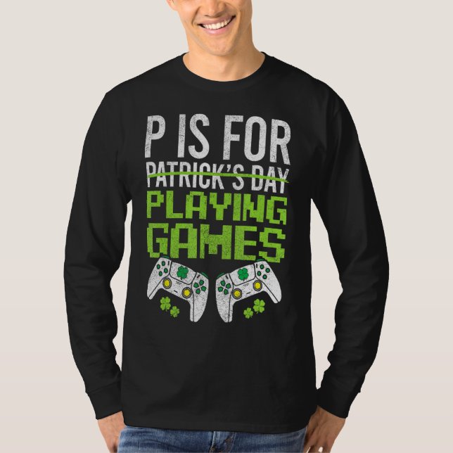 P Is For Playing Video Games Gaming Apparel St Pat T-Shirt (Front)