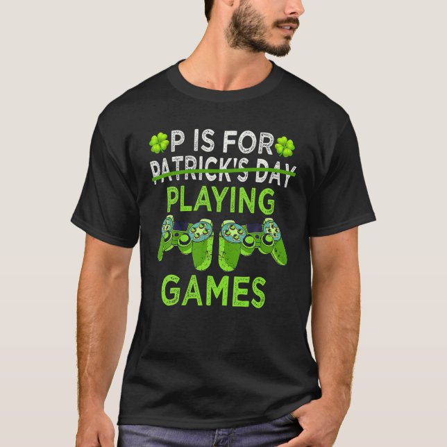 P Is For Playing Video Games St Patricks Day Gamer T-Shirt (Front)