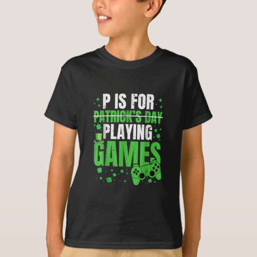 P Is For Playing Video Games St Patricks Day  T_Shirt