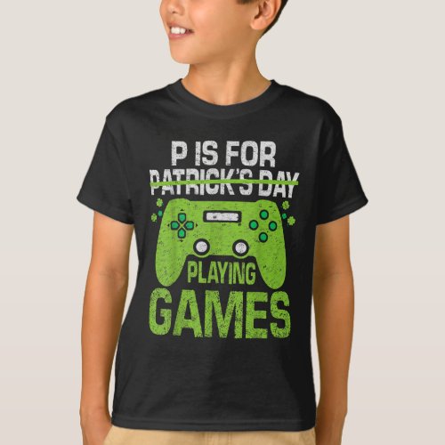 P Is For Playing Video Games St Patricks Day T_Shirt