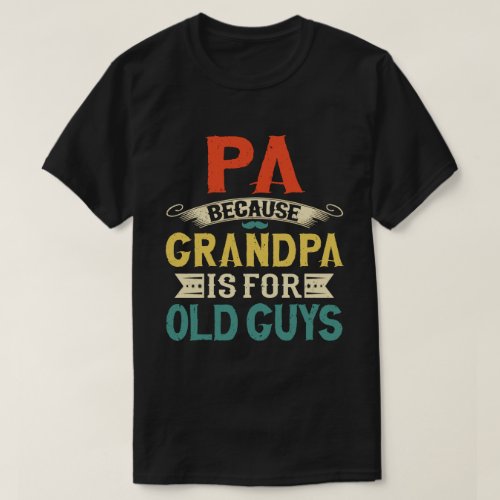 Pa Because Grandpa is for Old Guys Fathers Day T_Shirt