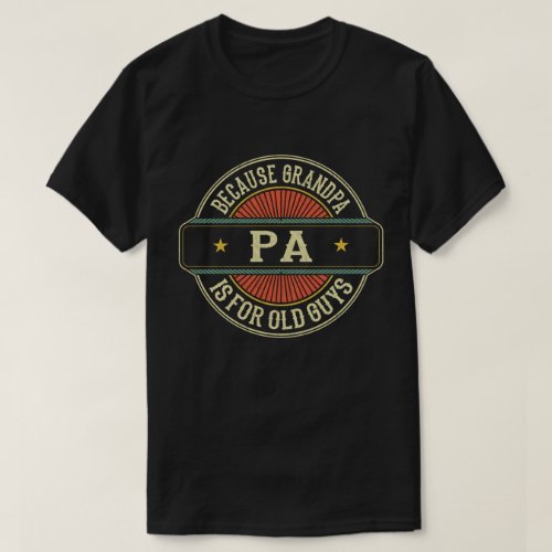 Pa Because Grandpa is for Old Guys Fathers Day T_Shirt