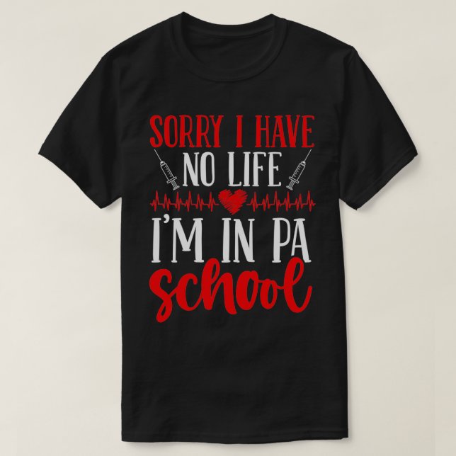 PA School Graduate I have no Life PA Student T-Shirt (Design Front)