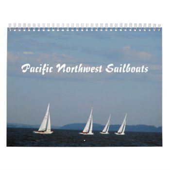 Pacific Northwest Sailboats Calendar by orsobear at Zazzle