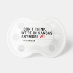 I don't think We're in Kansas anymore  Pacifiers