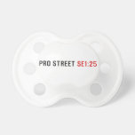 PRO STREET  Pacifiers