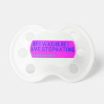 (Brewashere) ave.stophating  Pacifiers