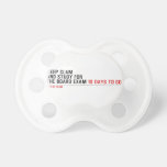keep clam  and study for  the board exam  Pacifiers