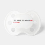 live hard die hard  Pacifiers