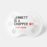 BENNETT IS A CHOPPER  Pacifiers