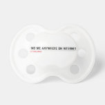 FIND ME ANYWHERE ON INTERNET  Pacifiers