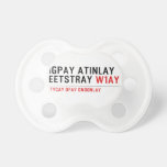 Igpay Atinlay Eetstray  Pacifiers