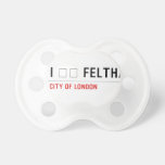 I ❤️ FELTHAM  Pacifiers