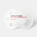  Say no to drugs   Pacifiers