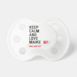 Keep Calm And  Love  Maike   Pacifiers