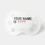 Your Name is  Pacifiers
