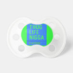 thug life  nigga  Pacifiers