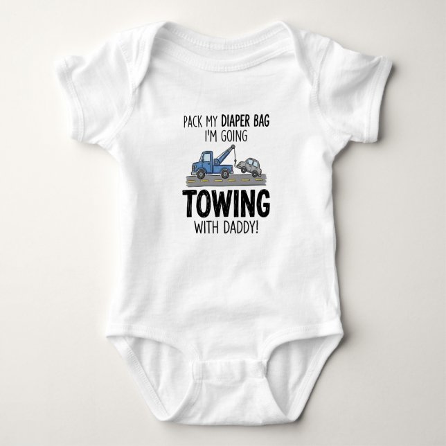 Pack My Diaper Bag I'm Going Towing With daddy! Baby Bodysuit (Front)