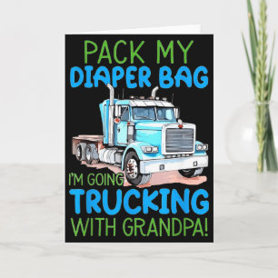 Pack My Diaper Bag Im Going Trucking With Grandpa Card