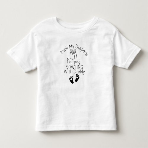 pack my diapers Im going bowling with daddy   Toddler T_shirt