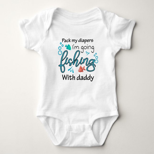 Pack My Diapers I'm Going Fishing With Daddy  Baby Bodysuit (Front)