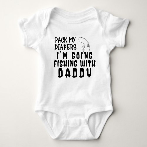 Pack My Diapers Im Going Fishing with Daddy Baby Bodysuit