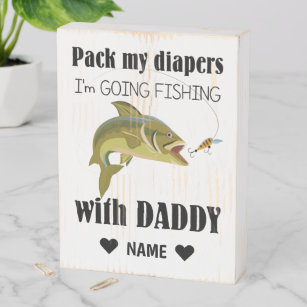 Pack My Diapers, I'm Going Fishing with Daddy Wooden Box Sign