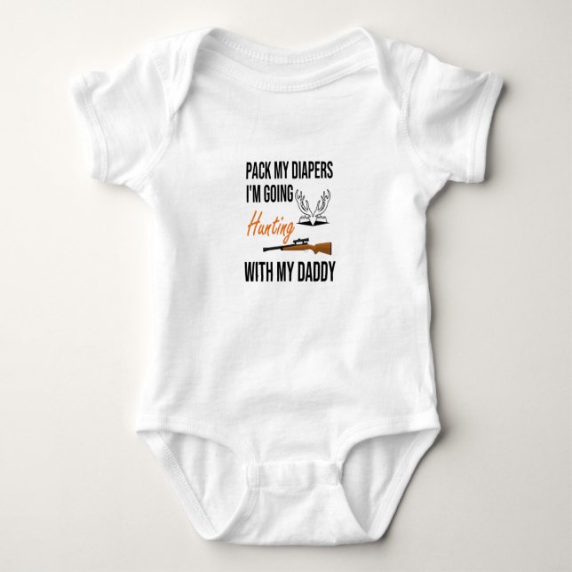 Pack My Diapers I'm Going Hunting With My Daddy Baby Bodysuit (Front)
